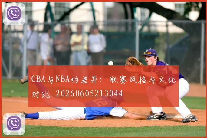 CBA与NBA的差异:联赛风格与文化对比_20260605213044