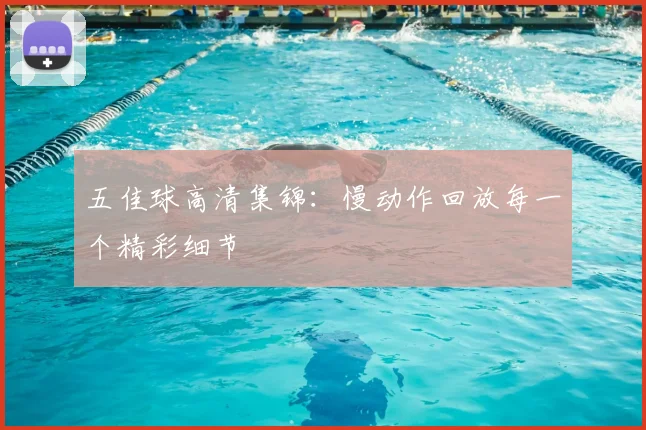 五佳球高清集锦：慢动作回放每一个精彩细节
