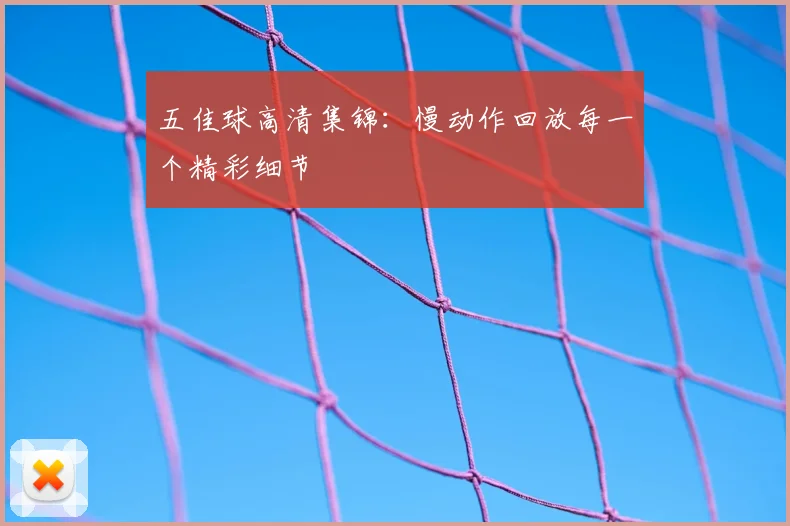 五佳球高清集锦：慢动作回放每一个精彩细节
