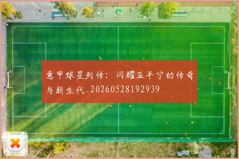 意甲球星列传：闪耀亚平宁的传奇与新生代_20260528192939