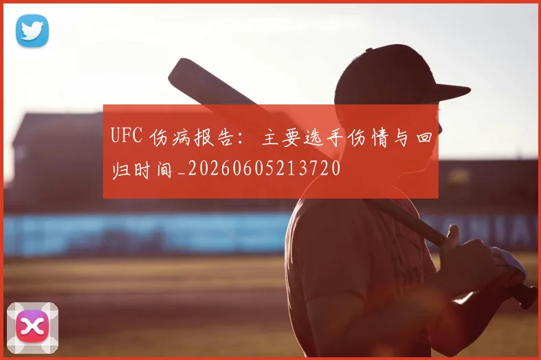 UFC 伤病报告：主要选手伤情与回归时间_20260605213720