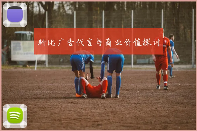 科比广告代言与商业价值探讨