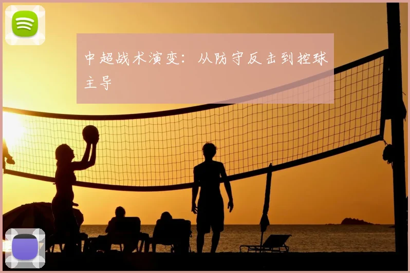 中超战术演变：从防守反击到控球主导