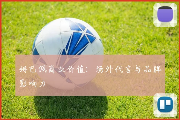 姆巴佩商业价值：场外代言与品牌影响力